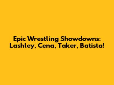 Epic Wrestling Showdowns: Lashley, Cena, Taker, Batista!