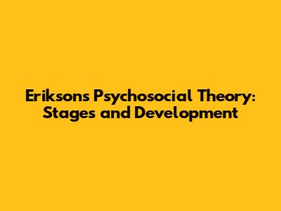 Erikson's Psychosocial Theory: Stages and Development