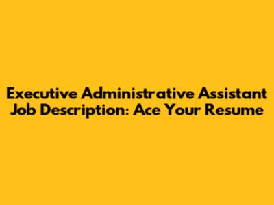 Executive Administrative Assistant Job Description: Ace Your Resume