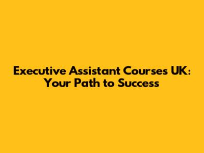 Executive Assistant Courses UK: Your Path to Success