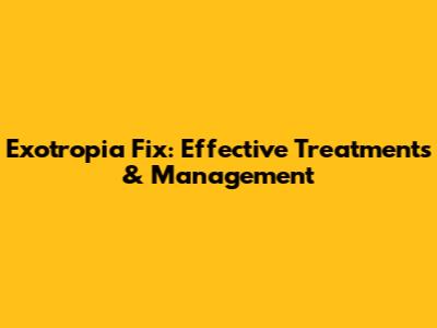 Exotropia Fix: Effective Treatments & Management