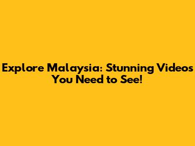 Explore Malaysia: Stunning Videos You Need to See!