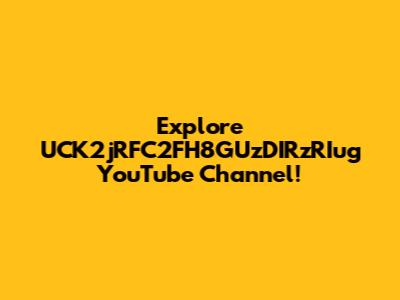Explore UCK2jRFC2FH8GUzDIRzRIug YouTube Channel!