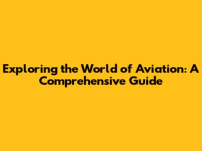 Exploring the World of Aviation: A Comprehensive Guide