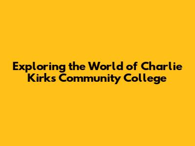 Exploring the World of Charlie Kirk's Community College