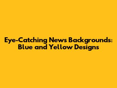 Eye-Catching News Backgrounds: Blue and Yellow Designs