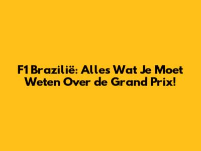 F1 Brazilië: Alles Wat Je Moet Weten Over de Grand Prix!