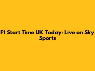F1 Start Time UK Today: Live on Sky Sports