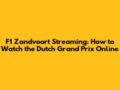 F1 Zandvoort Streaming: How to Watch the Dutch Grand Prix Online