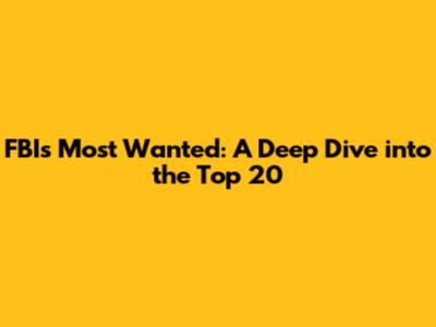 FBI's Most Wanted: A Deep Dive into the Top 20