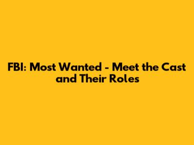 FBI: Most Wanted - Meet the Cast and Their Roles