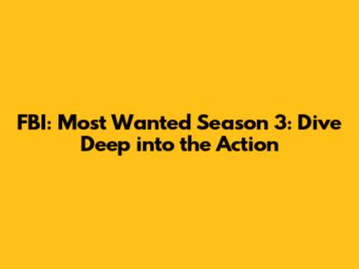 FBI: Most Wanted Season 3: Dive Deep into the Action