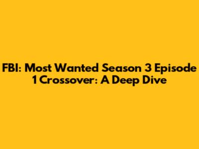 FBI: Most Wanted Season 3 Episode 1 Crossover: A Deep Dive