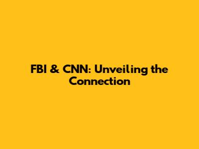 FBI & CNN: Unveiling the Connection