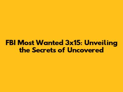 FBI Most Wanted 3x15: Unveiling the Secrets of "Uncovered"