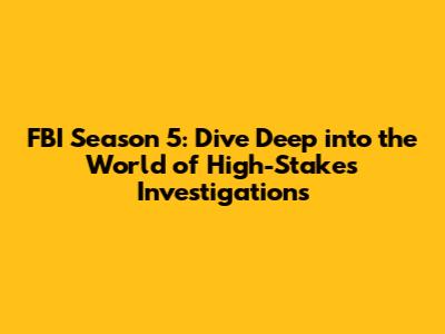 FBI Season 5: Dive Deep into the World of High-Stakes Investigations