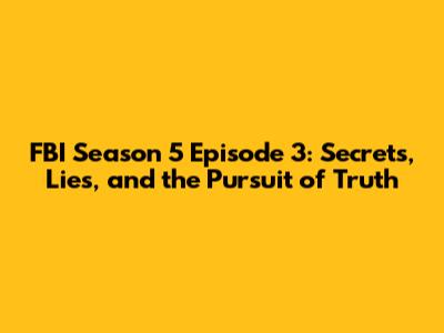 FBI Season 5 Episode 3: Secrets, Lies, and the Pursuit of Truth