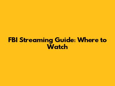 FBI Streaming Guide: Where to Watch