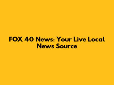 FOX 40 News: Your Live Local News Source