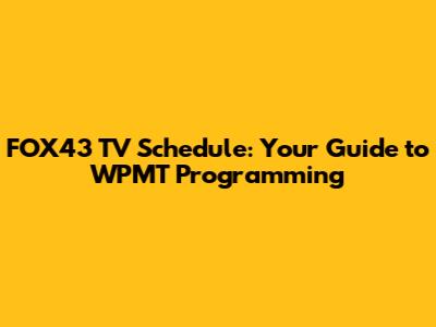 FOX43 TV Schedule: Your Guide to WPMT Programming