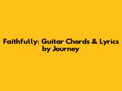 Faithfully: Guitar Chords & Lyrics by Journey