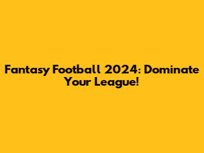 Fantasy Football 2024: Dominate Your League!