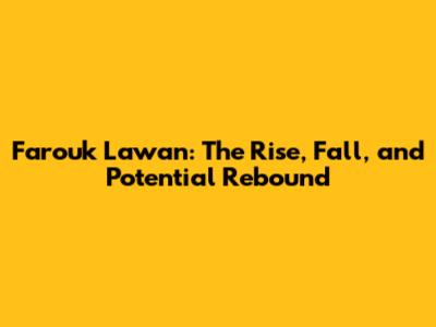 Farouk Lawan: The Rise, Fall, and Potential Rebound