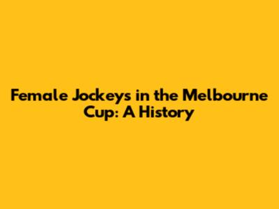 Female Jockeys in the Melbourne Cup: A History