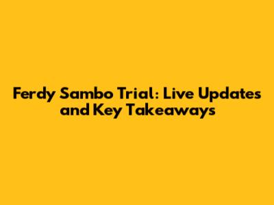 Ferdy Sambo Trial: Live Updates and Key Takeaways