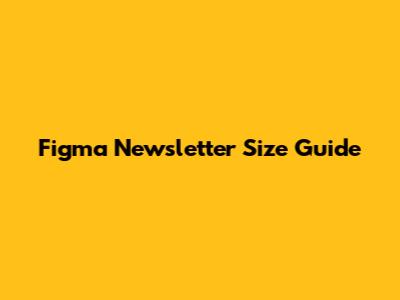 Figma Newsletter Size Guide
