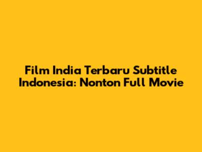 Film India Terbaru Subtitle Indonesia: Nonton Full Movie