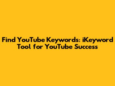Find YouTube Keywords: iKeyword Tool for YouTube Success