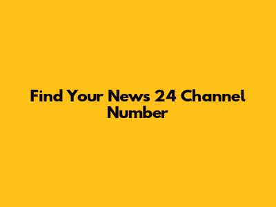 Find Your News 24 Channel Number