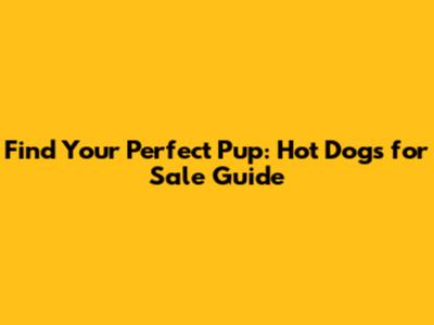 Find Your Perfect Pup: Hot Dogs for Sale Guide