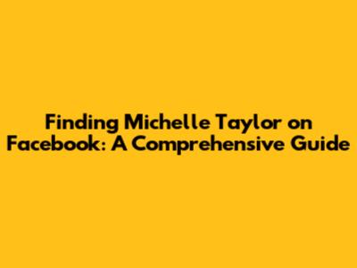 Finding Michelle Taylor on Facebook: A Comprehensive Guide