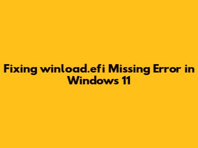 Fixing 'winload.efi Missing' Error in Windows 11