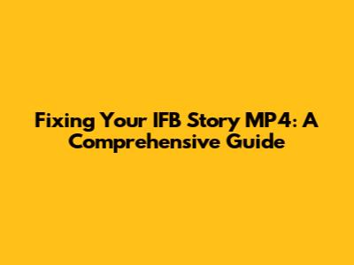 Fixing Your IFB Story MP4: A Comprehensive Guide