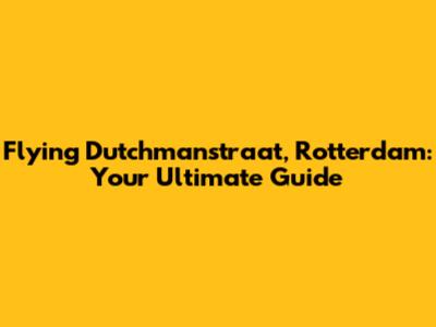 Flying Dutchmanstraat, Rotterdam: Your Ultimate Guide