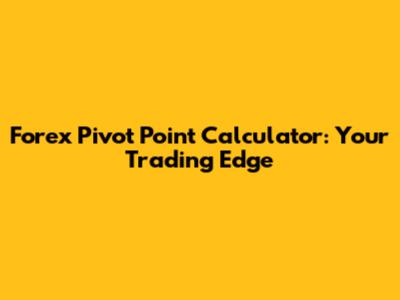 Forex Pivot Point Calculator: Your Trading Edge