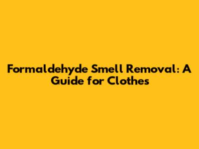 Formaldehyde Smell Removal: A Guide for Clothes