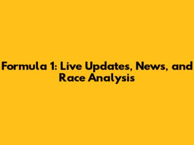 Formula 1: Live Updates, News, and Race Analysis
