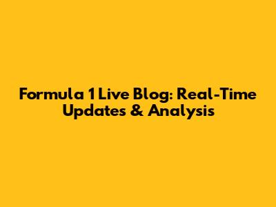 Formula 1 Live Blog: Real-Time Updates & Analysis