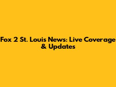 Fox 2 St. Louis News: Live Coverage & Updates