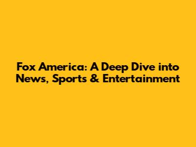 Fox America: A Deep Dive into News, Sports & Entertainment