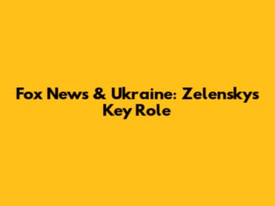Fox News & Ukraine: Zelensky's Key Role