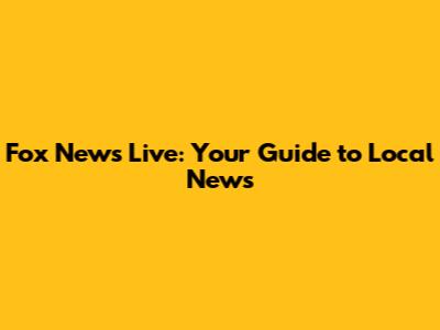 Fox News Live: Your Guide to Local News
