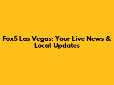 Fox5 Las Vegas: Your Live News & Local Updates