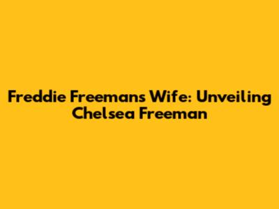 Freddie Freeman's Wife: Unveiling Chelsea Freeman