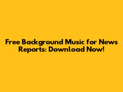 Free Background Music for News Reports: Download Now!