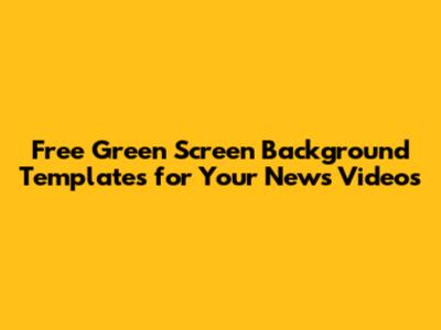 Free Green Screen Background Templates for Your News Videos